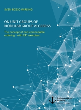 【预订】On unit groups of modular group algebras: The concept of end-commutable ordering - with 241 exercises