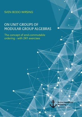 【预订】On unit groups of modular group algebras: The concept of end-commutable ordering - with 241 exercises