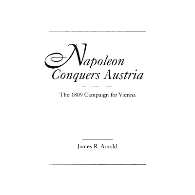 预订 Napoleon Conquers Austria: The 1809 Campaign for Vienna: 9780275946944