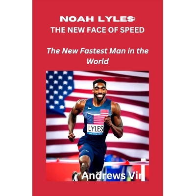 预订 Noah Lyles: THE NEW FACE OF SPEED: The New Fastest Man in the World: 9798335210010