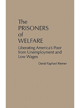 预订 The Prisoners of Welfare: Liberating America’s Poor from Unemployment and Low Wages: 9780275927059
