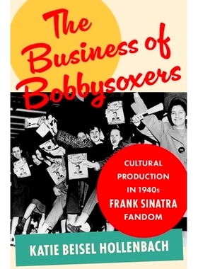 预订 The Business of Bobbysoxers: Cultural Production in 1940s Frank Sinatra Fandom Bobbysoxers 的业务：20 世纪 40 年代