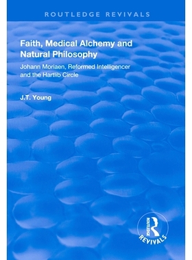 预订 Faith, Medical Alchemy and Natural Philosophy: Johann Moriaen, Reformed Intelligencer and the Hartlib Circle 信仰，