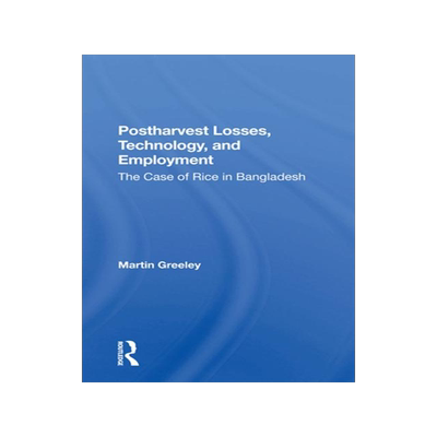 [预订]Postharvest Losses, Technology, and Employment: The Case of Rice in Bangladesh 9780367283971
