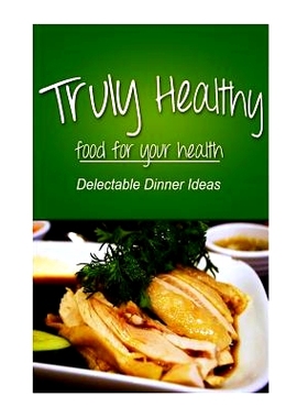 预订 Truly Healthy - Delectable Dinner ideas (free of grains, refined sugar, processe: 9781494326715