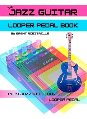 预订 The Jazz Guitar Looper Pedal Book: Play Jazz Guitar With Your Looper Pedal