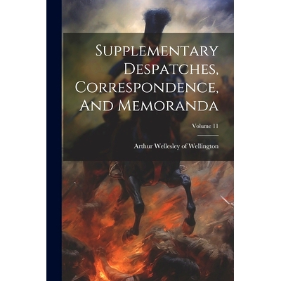 预订 Supplementary Despatches, Correspondence, And Memoranda; Volume 11: 9781021852236