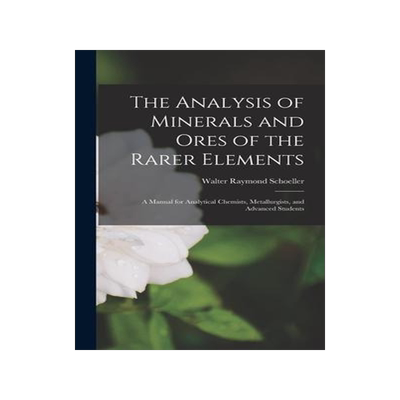 [预订]The Analysis of Minerals and Ores of the Rarer Elements: a Manual for Analytical Chemists, Metallurg 9781013315985
