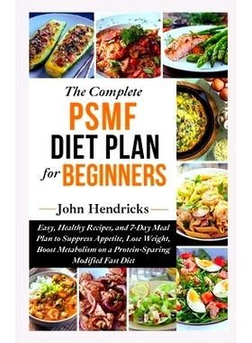 预订 The Complete PSMF Diet Plan for Beginners: Easy, Healthy Recipes, and 7-Day Meal Plan to Suppress Appetite, Lose We