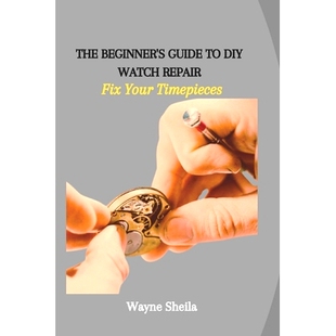 预订 The Beginner’s Guide to DIY Watch Repair: Fix Your Timepieces: 9798865805861