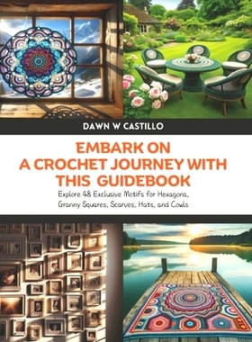 预订 Embark on a Crochet Journey with this Guidebook: Explore 48 Exclusive Motifs for Hexagons, Granny Squares, Scarves,