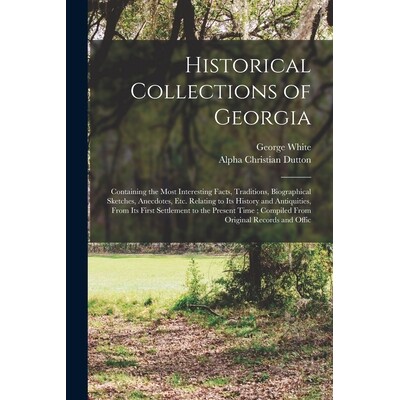 预订 Historical Collections of Georgia: Containing the Most Interesting Facts, Traditions, Biographical Sketches, Anecdo