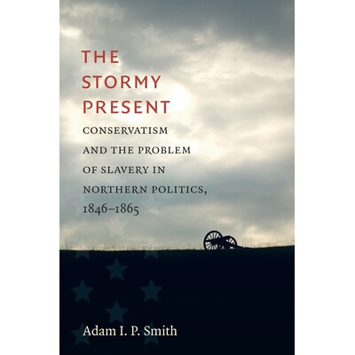 预订 The Stormy Present: Conservatism and the Problem of Slavery in Northern Politics, 1846-1865 暴风雨般的礼物：保守主