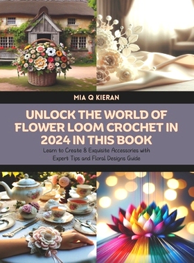 预订 Unlock the World of Flower Loom Crochet in 2024 in this Book: Learn to Create 8 Exquisite Accessories with Expert T