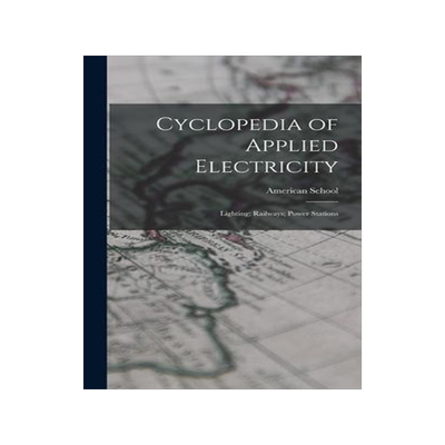[预订]Cyclopedia of Applied Electricity: Lighting; Railways; Power Stations 9781017154719