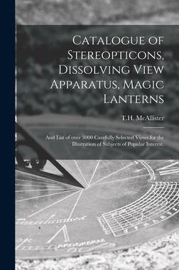 [预订]Catalogue of Stereopticons, Dissolving View Apparatus, Magic Lanterns: and List of Over 3000 Careful 9781013501722