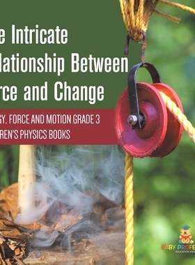 预订 The Intricate Relationship Between Force and Change Energy, Force and Motion Grade 3 Children’s Physics Books: 978