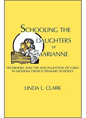 预订 Schooling the Daughters of Marianne: Textbooks and the Socialization of Girls in Modern French Primary Schools: 978