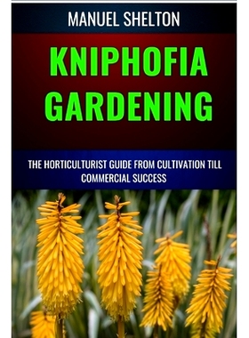 预订 Kniphofia Gardening Horticulturists Guide from Cultivation Till Commmercial Success: Essential Manual from Cultivat