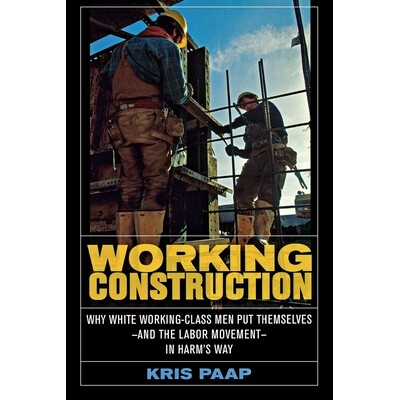 预订 Working Construction: Why White Working-Class Men Put Themselves--And the Labor Movement--In Harm’s Way: 978080147