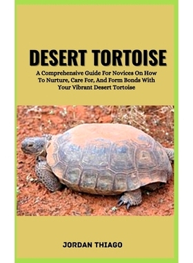 预订 Desert Tortoise: A Comprehensive Guide For Novices On How To Nurture, Care For, And Form Bonds With Your Vibrant De