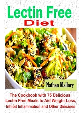 预订 Lectin Free Diet: The Cookbook with 75 Delicious Lectin Free Meals to Aid Weight Loss, Inhibit Inflammation and Oth