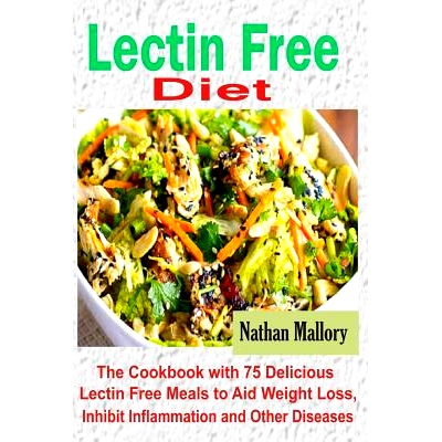 预订 Lectin Free Diet: The Cookbook with 75 Delicious Lectin Free Meals to Aid Weight Loss, Inhibit Inflammation and Oth