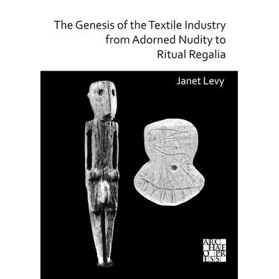 预订 The Genesis of the Textile Industry from Adorned Nudity to Ritual Regalia: The Changing Role of Fibre Crafts and Th