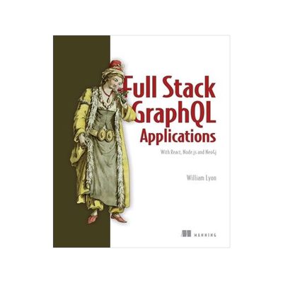 [预订]Full Stack Graphql Applications: With React, Node.Js, and Neo4j 9781617297038
