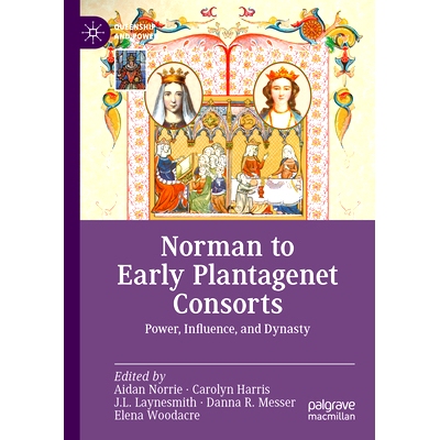 预订 Norman to Early Plantagenet Consorts: Power, Influence, and Dynasty 诺曼人到金雀花*朝早期的配偶：权力、影响与*朝: