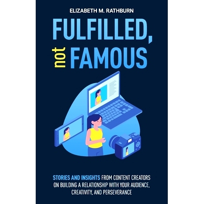 预订 Fulfilled, not Famous: Stories and Insights from Content Creators on Building a Relationship with your Audience, Cr