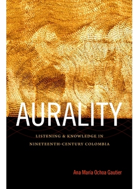预订 Aurality: Listening & Knowledge in Nineteenth-Century Colombia 听觉性：19世纪哥伦比亚倾听与知识（精装）（丛书）: 97
