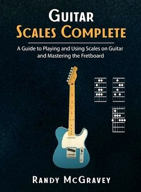 预订 Guitar Scales Complete: A Guide to Playing and Using Scales on Guitar and Mastering the Fretboard: 9781980370345