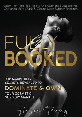 [预订]Fully Booked: Top Marketing Secrets Revealed to Dominate & Own Your Cosmetic Surgery Market 9780646819525