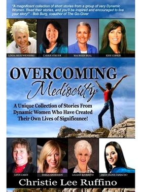 预订 Overcoming Mediocrity: A Unique Collection of Stories From Dynamic Women Who Have Created Their Own Lives of Signif