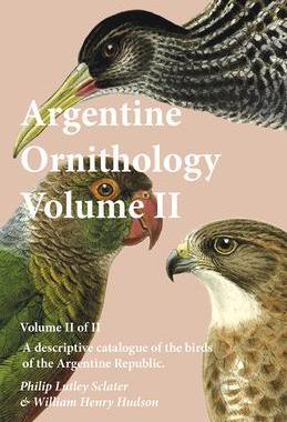 [预订]Argentine Ornithology, Volume II (of II) - A Descriptive Catalogue of the Birds of the Argentine Rep 9781473335653