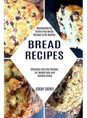 预订 Bread Recipes: Delicious and Easy Recipes for Weight Loss and Healthy Living (Mouthwatering Gluten Free Bread Recip