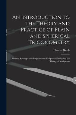 [预订]An Introduction to the Theory and Practice of Plain and Spherical Trigonometry: And the Stereographi 9781017405880