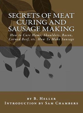预订 Secrets of Meat Curing and Sausage Making: How to Cure Hams, Shoulders, Bacon, Corned Beef, etc. How To Make Sausag