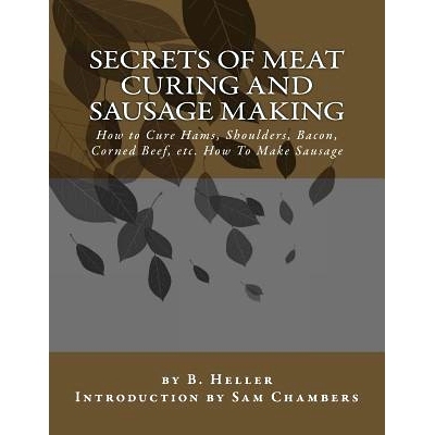 预订 Secrets of Meat Curing and Sausage Making: How to Cure Hams, Shoulders, Bacon, Corned Beef, etc. How To Make Sausag