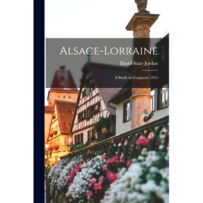 预订 Alsace-Lorraine; a Study in Conquest: 1913: 9781014845641
