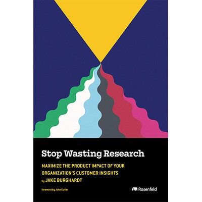 预订 Stop Wasting Research: Maximize the Product Impact of Your Organization’s Customer Insights 9781959029991