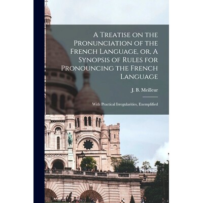 预订 A Treatise on the Pronunciation of the French Language, or, A Synopsis of Rules for Pronouncing the French Language