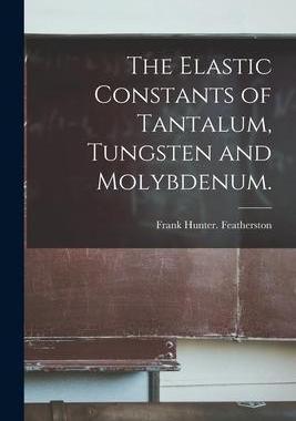 [预订]The Elastic Constants of Tantalum, Tungsten and Molybdenum. 9781013313660