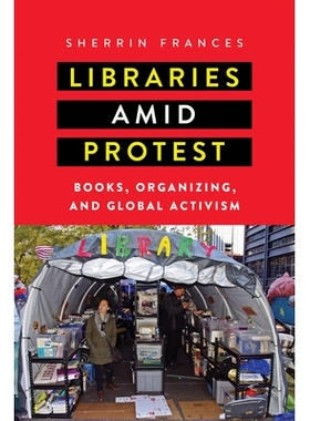 预订 Libraries Amid Protest: Books, Organizing, and Global Activism 抗议中的图书馆：书籍、组织和全球行动主义: 9781625344