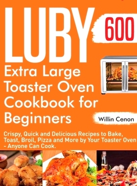 预订 Luby Extra Large Toaster Oven Cookbook for Beginners: 600-Day Crispy, Quick and Delicious Recipes to Bake, Toast, B