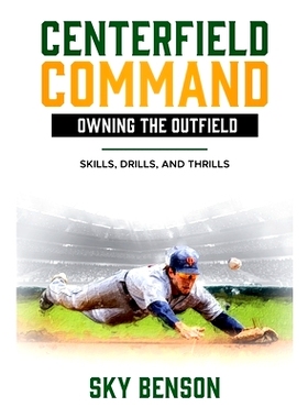 预订 Centerfield Command Owning the Outfield: Skills, Drills, and Thrills (The Ultimate Baseball Mastery Series Masterin