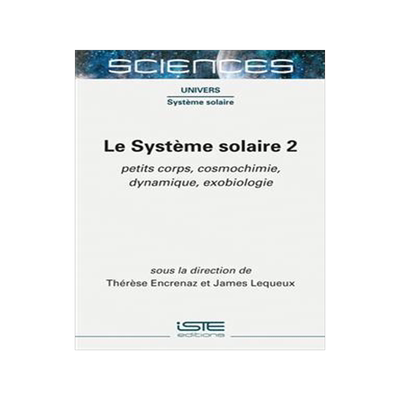 [预订]Le Système solaire, Vol. 2. Petit corps, cosmochimie, dynamique, exobiologie 9781789480344