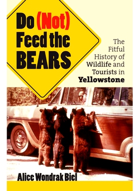 预订 Do (Not) Feed the Bears: The Fitful History of Wildlife And Tourists in Yellowstone: 9780700614585