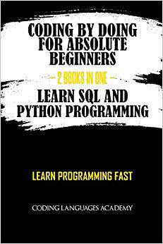 【预售】Coding by Doing: For Absolute Beginners - 2 Books in One - Learn SQL and Python Programming: Learn Program...